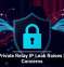 Apple Private Relay IP Leak Raises Privacy Concerns